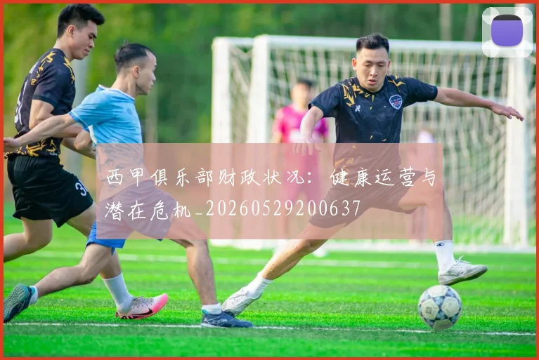 西甲俱乐部财政状况：健康运营与潜在危机_20260529200637