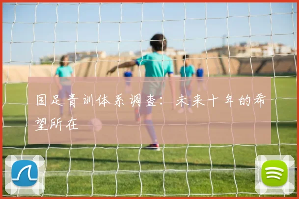 国足青训体系调查：未来十年的希望所在